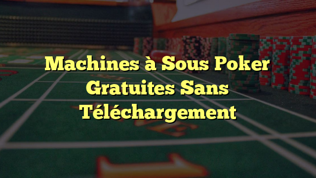 Machines à Sous Poker Gratuites Sans Téléchargement