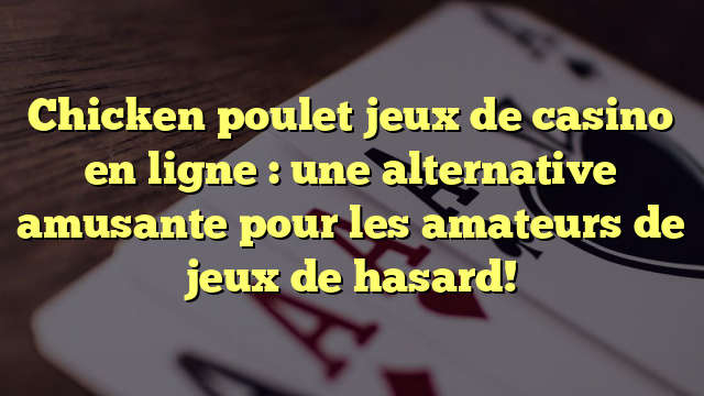 Chicken poulet jeux de casino en ligne : une alternative amusante pour les amateurs de jeux de hasard!