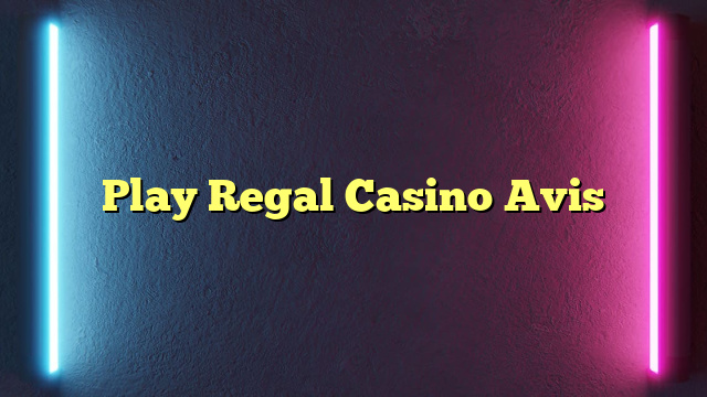 Play Regal Casino Avis