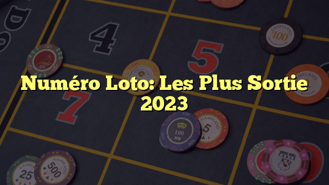 Numéro Loto: Les Plus Sortie 2023