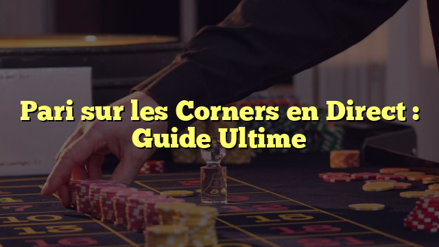 Pari sur les Corners en Direct : Guide Ultime