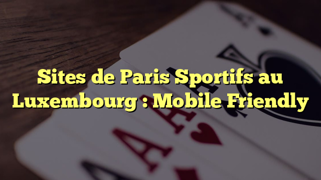 Sites de Paris Sportifs au Luxembourg : Mobile Friendly
