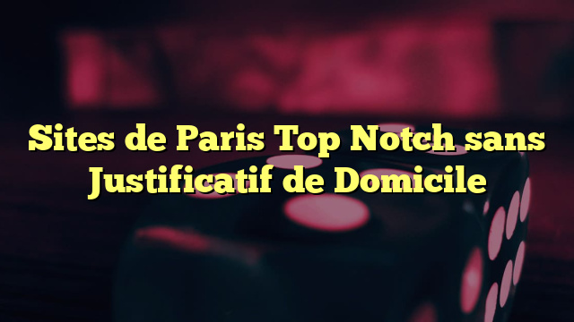 Sites de Paris Top Notch sans Justificatif de Domicile