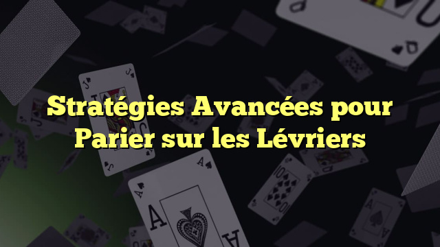 Stratégies Avancées pour Parier sur les Lévriers