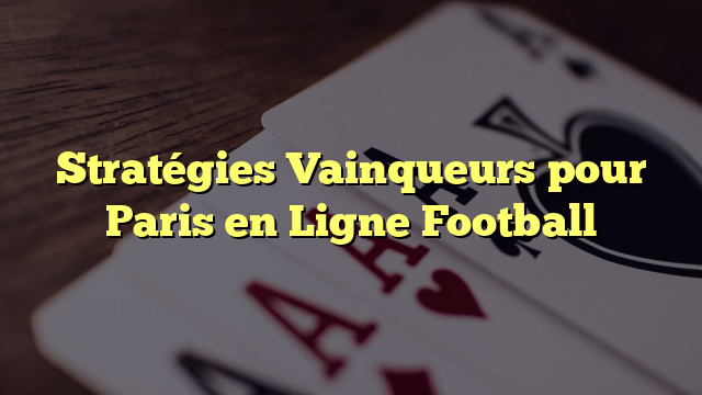 Stratégies Vainqueurs pour Paris en Ligne Football