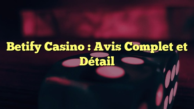 Betify Casino : Avis Complet et Détail