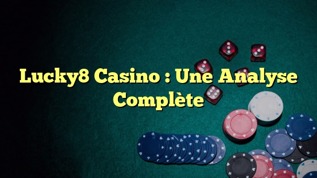 Lucky8 Casino : Une Analyse Complète