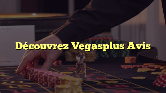 Découvrez Vegasplus Avis