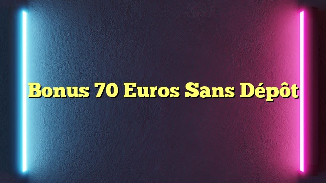 Bonus 70 Euros Sans Dépôt