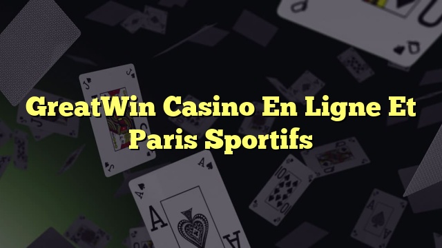 GreatWin Casino En Ligne Et Paris Sportifs