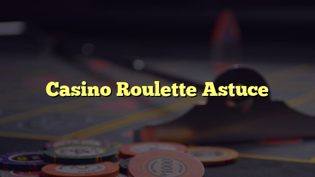 Casino Roulette Astuce