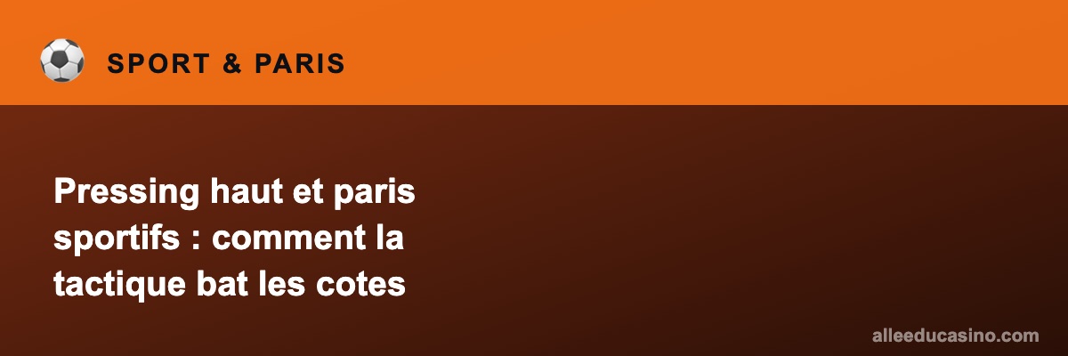 Pressing haut et paris sportifs : comment la tactique bat les cotes