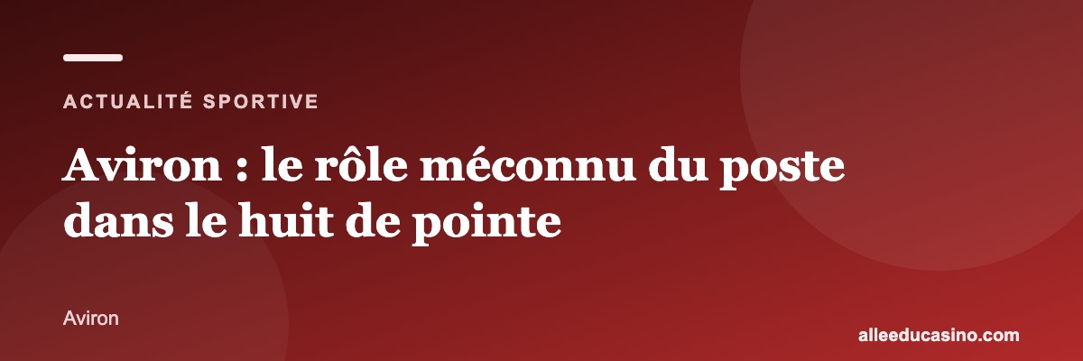 Aviron : le rôle méconnu du poste dans le huit de pointe